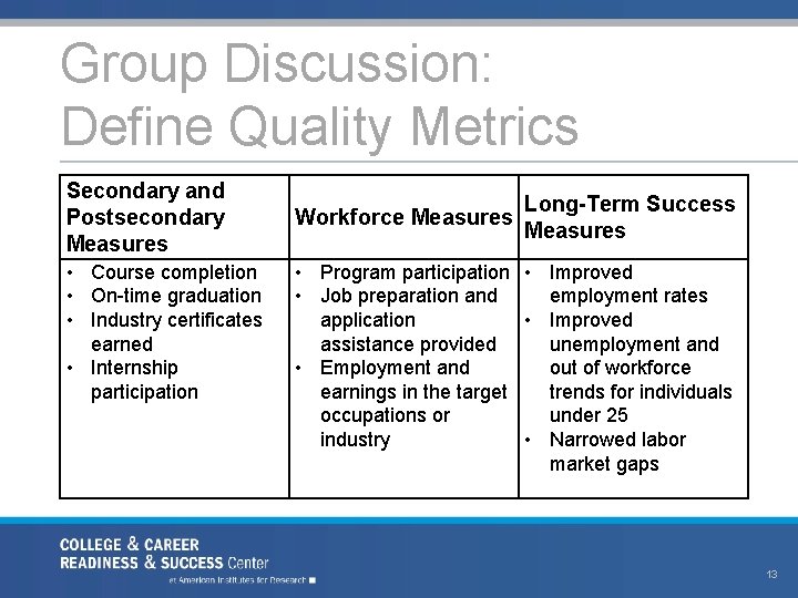 Group Discussion: Define Quality Metrics Secondary and Postsecondary Measures • Course completion • On-time