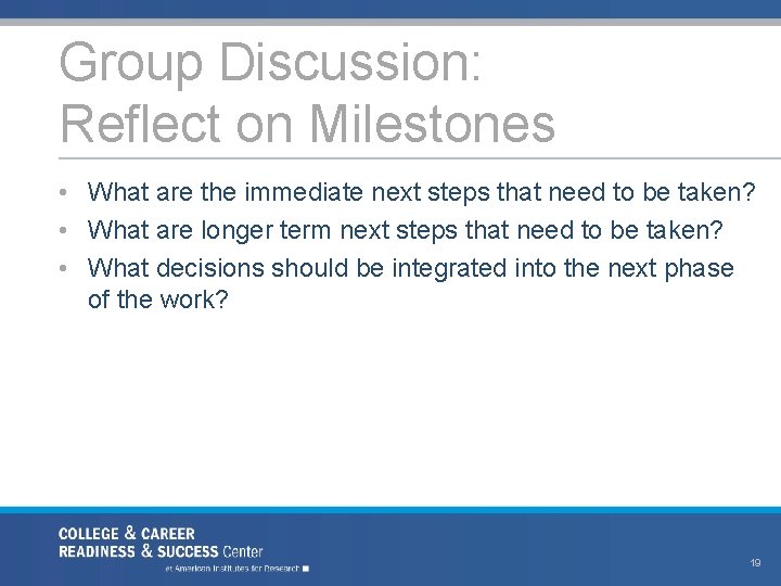 Group Discussion: Reflect on Milestones • What are the immediate next steps that need
