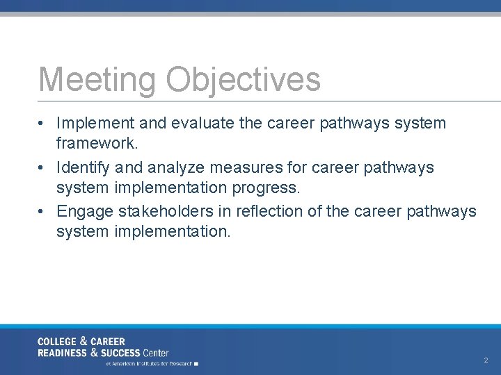 Meeting Objectives • Implement and evaluate the career pathways system framework. • Identify and