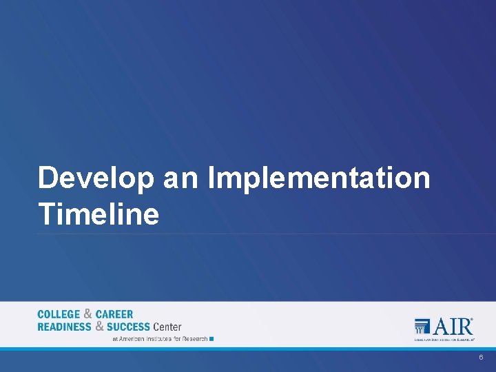 Develop an Implementation Timeline 6 