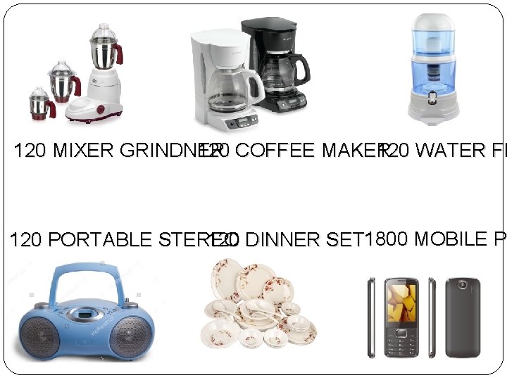 120 MIXER GRINDNER 120 COFFEE MAKER 120 WATER FI 120 PORTABLE STEREO 120 DINNER