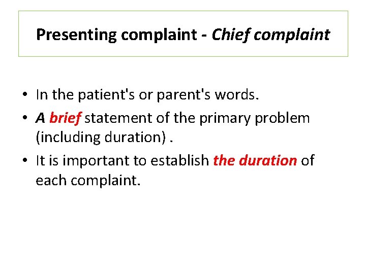 Presenting complaint - Chief complaint • In the patient's or parent's words. • A