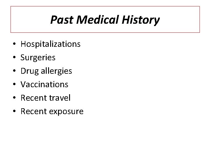 Past Medical History • • • Hospitalizations Surgeries Drug allergies Vaccinations Recent travel Recent