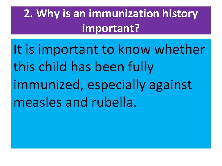 2. Why is an immunization history important? It is important to know whether this