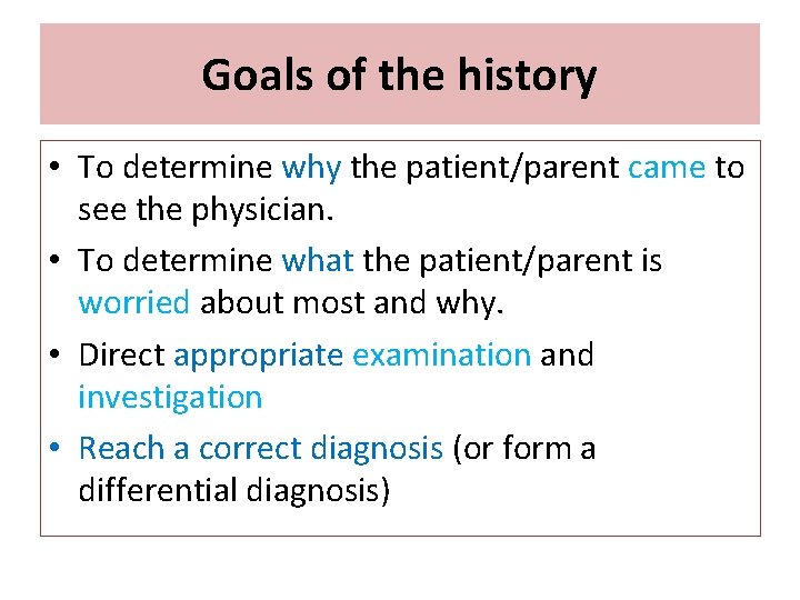 Goals of the history • To determine why the patient/parent came to see the