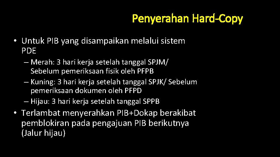 Penyerahan Hard-Copy • Untuk PIB yang disampaikan melalui sistem PDE – Merah: 3 hari Penyerahan Hard-Copy • Untuk PIB yang disampaikan melalui sistem PDE – Merah: 3 hari