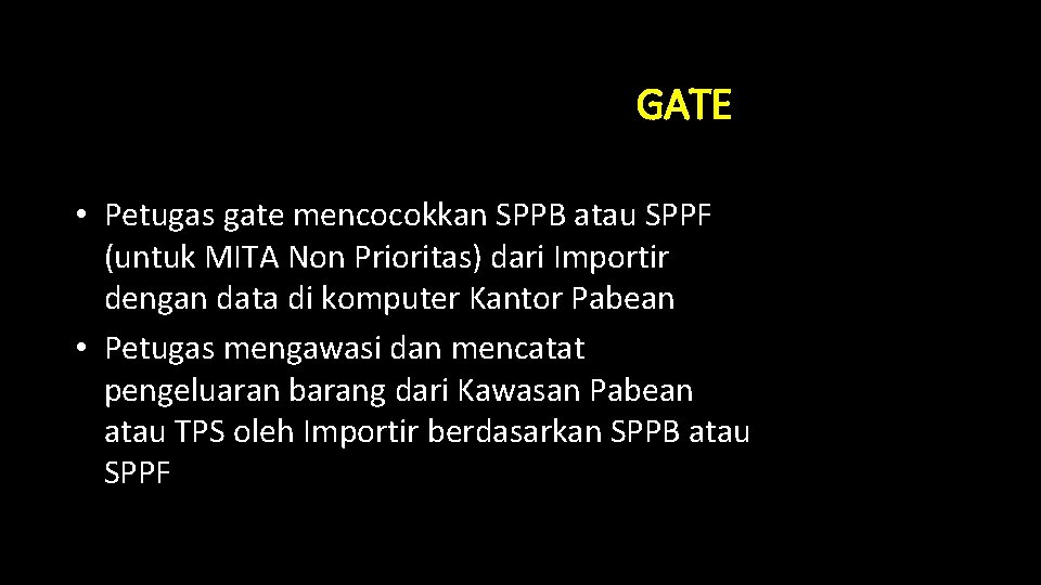 GATE • Petugas gate mencocokkan SPPB atau SPPF (untuk MITA Non Prioritas) dari Importir GATE • Petugas gate mencocokkan SPPB atau SPPF (untuk MITA Non Prioritas) dari Importir