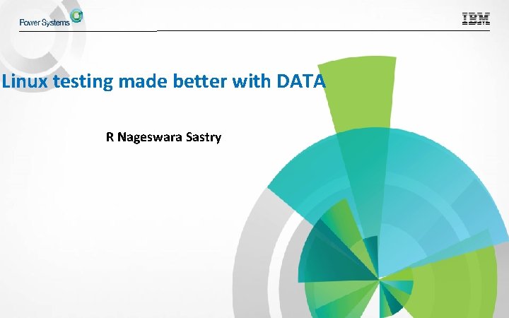 Linux testing made better with DATA R Nageswara Sastry © 2015 IBM Corporation 1