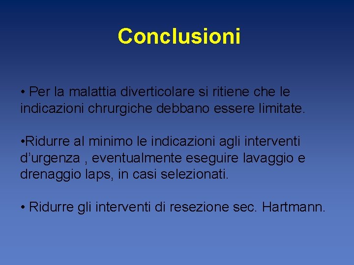 Conclusioni • Per la malattia diverticolare si ritiene che le indicazioni chrurgiche debbano essere