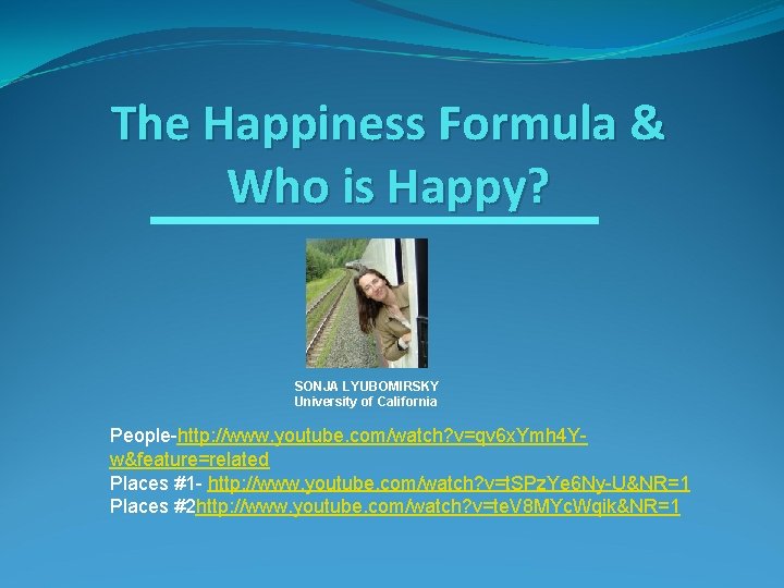 The Happiness Formula & Who is Happy? SONJA LYUBOMIRSKY University of California People-http: //www.