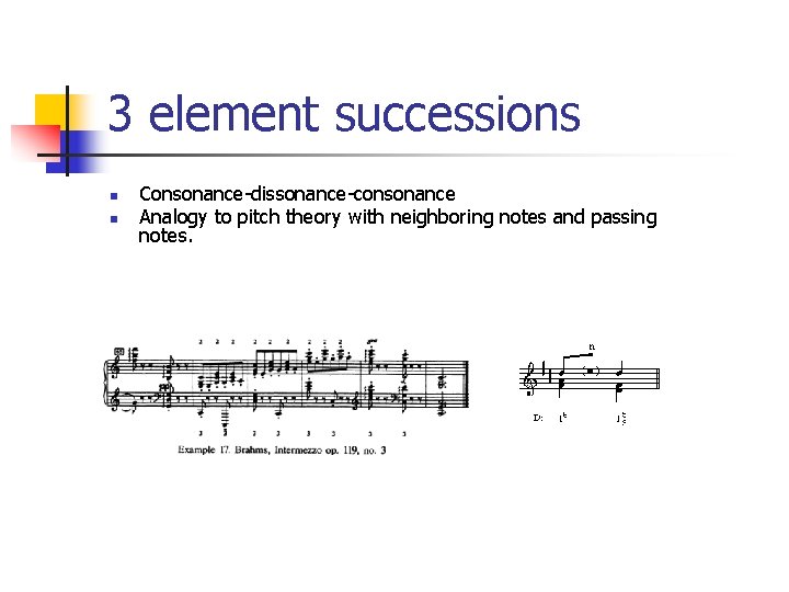 3 element successions n n Consonance-dissonance-consonance Analogy to pitch theory with neighboring notes and