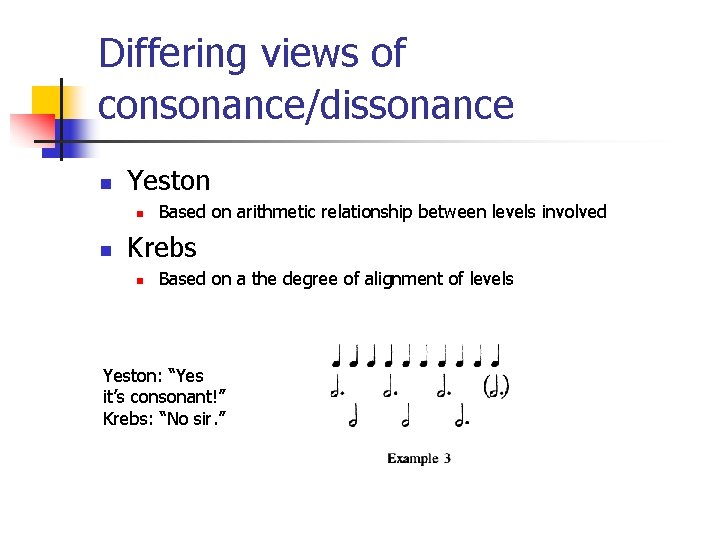 Differing views of consonance/dissonance n Yeston n n Based on arithmetic relationship between levels