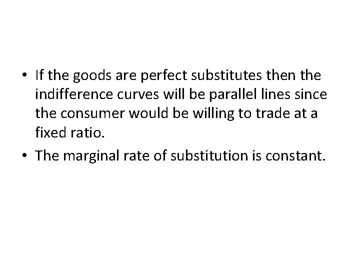  • If the goods are perfect substitutes then the indifference curves will be