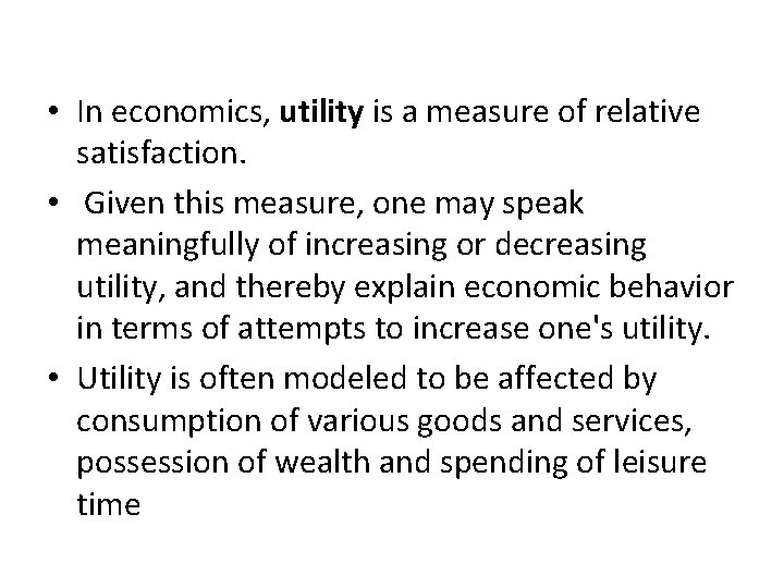  • In economics, utility is a measure of relative satisfaction. • Given this