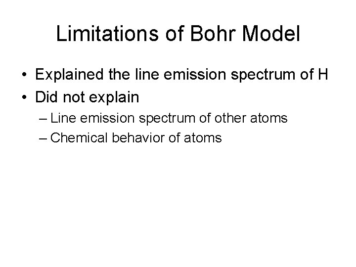 Limitations of Bohr Model • Explained the line emission spectrum of H • Did