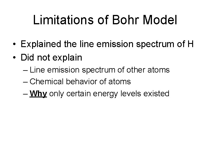Limitations of Bohr Model • Explained the line emission spectrum of H • Did
