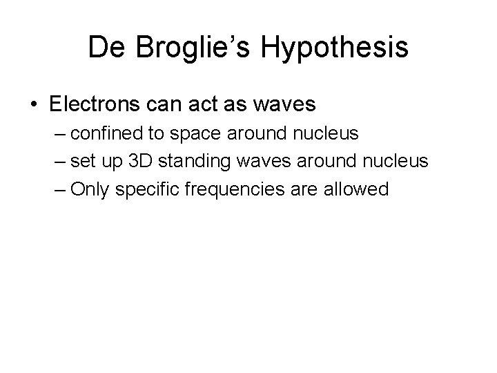 De Broglie’s Hypothesis • Electrons can act as waves – confined to space around