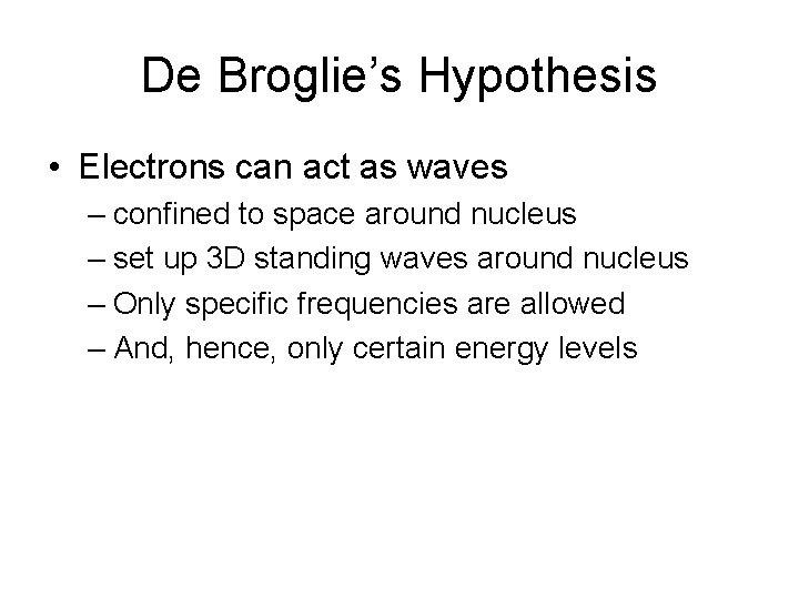 De Broglie’s Hypothesis • Electrons can act as waves – confined to space around