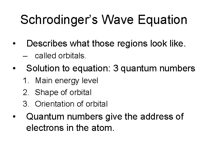 Schrodinger’s Wave Equation • Describes what those regions look like. – called orbitals. •