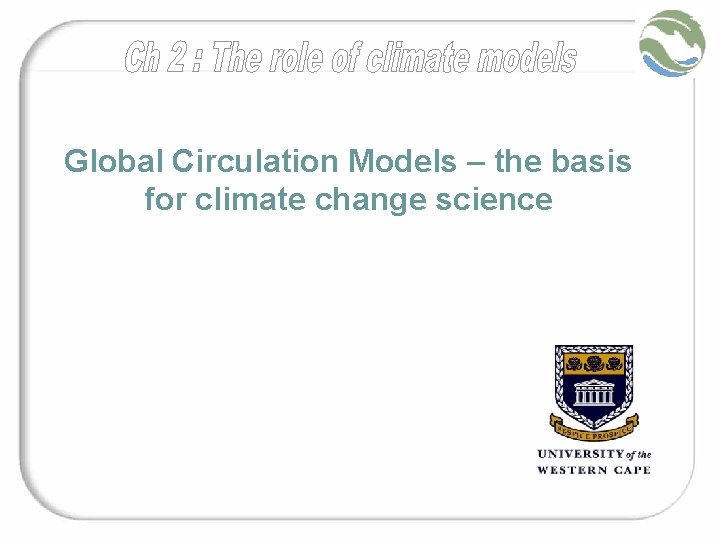 Global Circulation Models – the basis for climate change science 