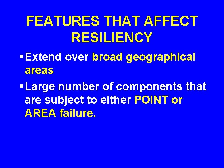 FEATURES THAT AFFECT RESILIENCY § Extend over broad geographical areas § Large number of