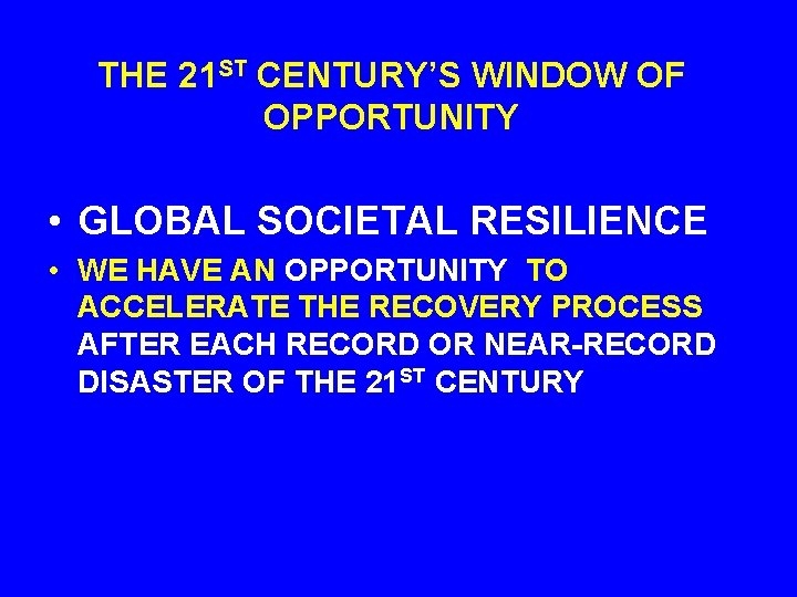 THE 21 ST CENTURY’S WINDOW OF OPPORTUNITY • GLOBAL SOCIETAL RESILIENCE • WE HAVE