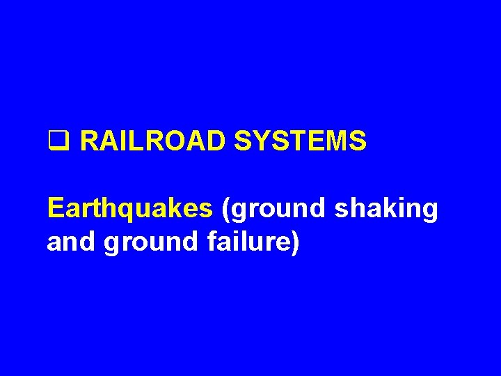 q RAILROAD SYSTEMS Earthquakes (ground shaking and ground failure) 