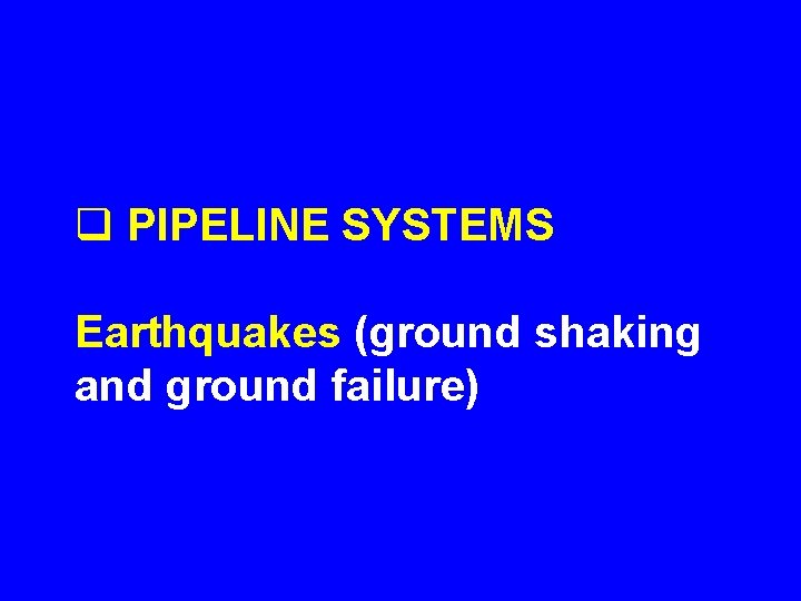 q PIPELINE SYSTEMS Earthquakes (ground shaking and ground failure) 