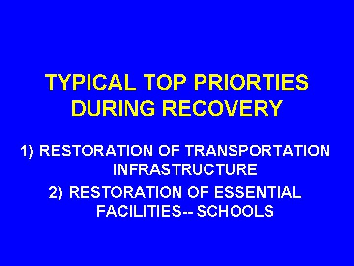 TYPICAL TOP PRIORTIES DURING RECOVERY 1) RESTORATION OF TRANSPORTATION INFRASTRUCTURE 2) RESTORATION OF ESSENTIAL