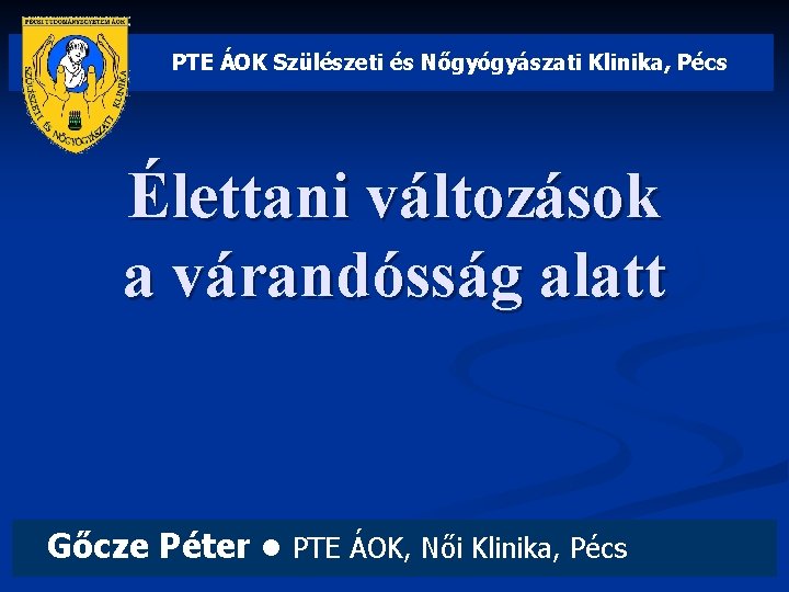 PTE ÁOK Szülészeti és Nőgyógyászati Klinika, Pécs Élettani változások a várandósság alatt Gőcze Péter
