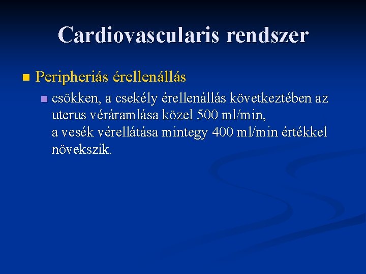 Cardiovascularis rendszer n Peripheriás érellenállás n csökken, a csekély érellenállás következtében az uterus véráramlása