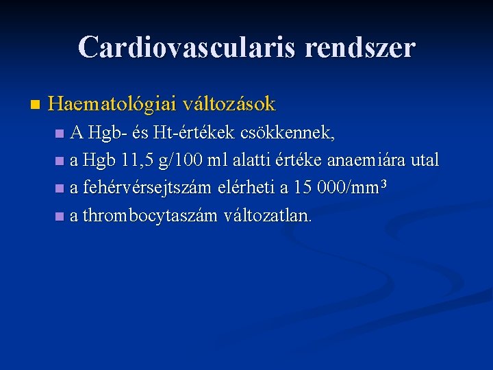 Cardiovascularis rendszer n Haematológiai változások A Hgb- és Ht-értékek csökkennek, n a Hgb 11,