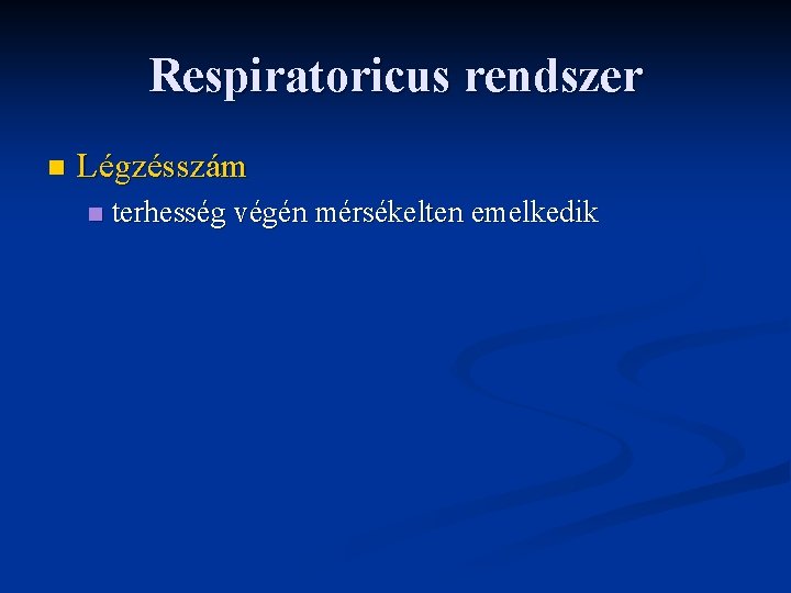 Respiratoricus rendszer n Légzésszám n terhesség végén mérsékelten emelkedik 