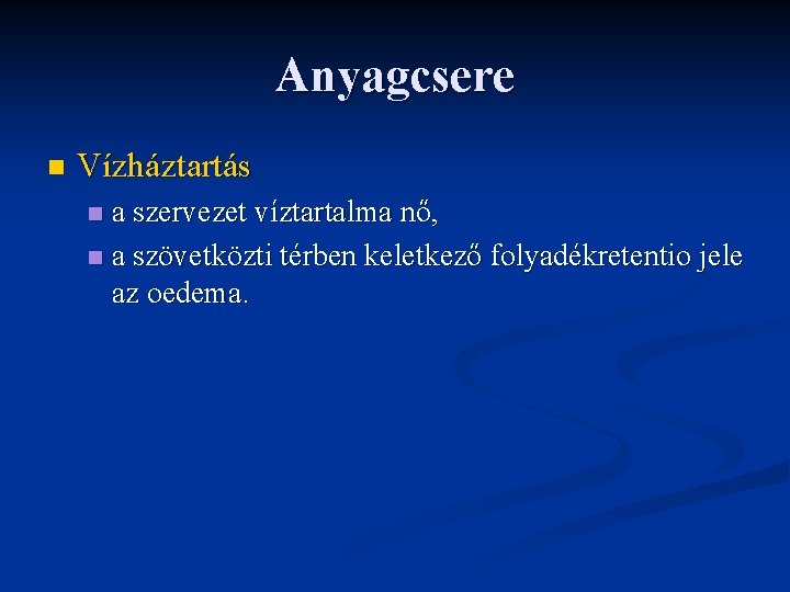 Anyagcsere n Vízháztartás a szervezet víztartalma nő, n a szövetközti térben keletkező folyadékretentio jele