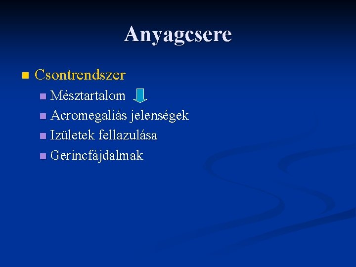 Anyagcsere n Csontrendszer Mésztartalom n Acromegaliás jelenségek n Izületek fellazulása n Gerincfájdalmak n 