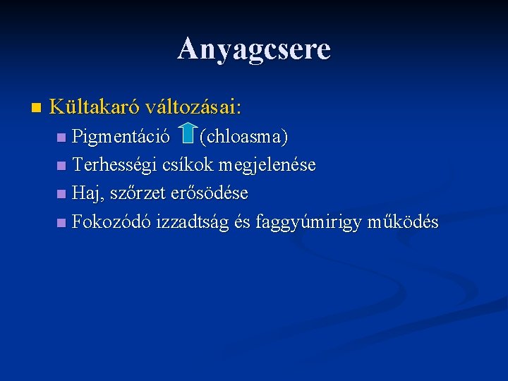 Anyagcsere n Kültakaró változásai: Pigmentáció (chloasma) n Terhességi csíkok megjelenése n Haj, szőrzet erősödése