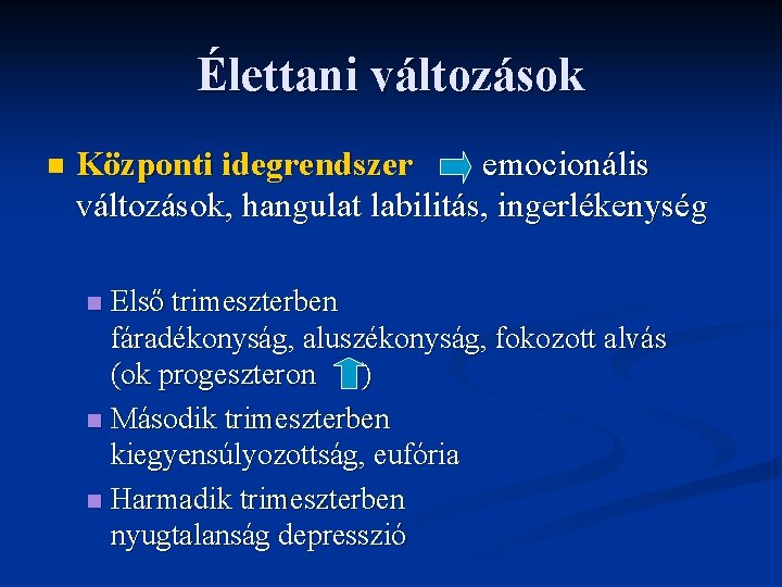 Élettani változások n Központi idegrendszer emocionális változások, hangulat labilitás, ingerlékenység Első trimeszterben fáradékonyság, aluszékonyság,