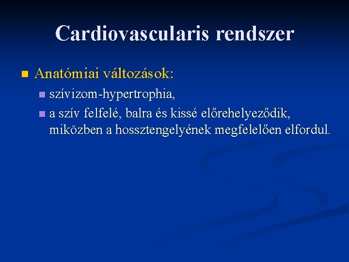 Cardiovascularis rendszer n Anatómiai változások: szívizom-hypertrophia, n a szív felfelé, balra és kissé előrehelyeződik,
