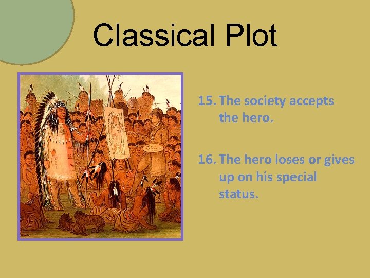 Classical Plot 15. The society accepts the hero. 16. The hero loses or gives