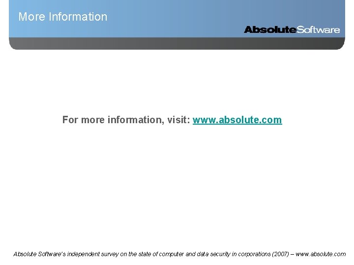 More Information For more information, visit: www. absolute. com Absolute Software’s independent survey on
