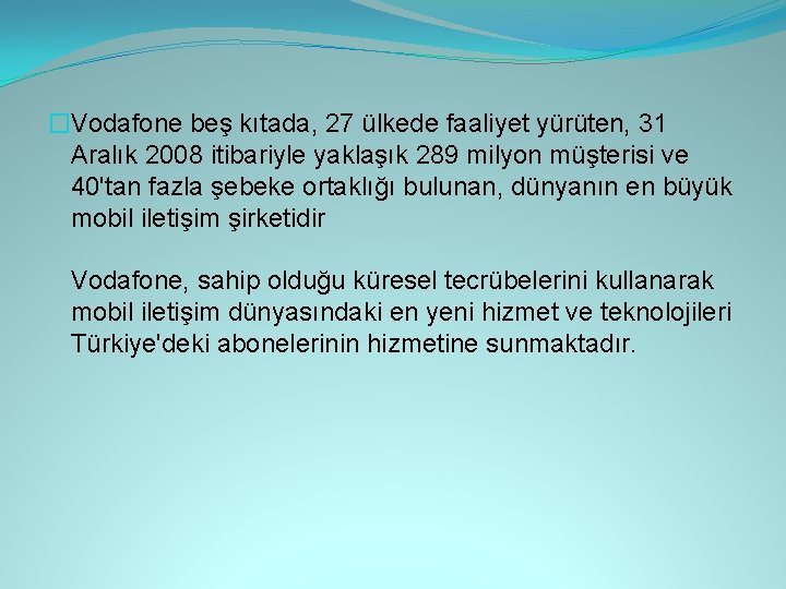 �Vodafone beş kıtada, 27 ülkede faaliyet yürüten, 31 Aralık 2008 itibariyle yaklaşık 289 milyon