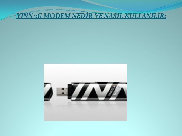 �VINN 3 G MODEM NEDİR VE NASIL KULLANILIR: 