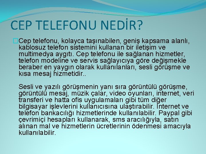 CEP TELEFONU NEDİR? �Cep telefonu, kolayca taşınabilen, geniş kapsama alanlı, kablosuz telefon sistemini kullanan