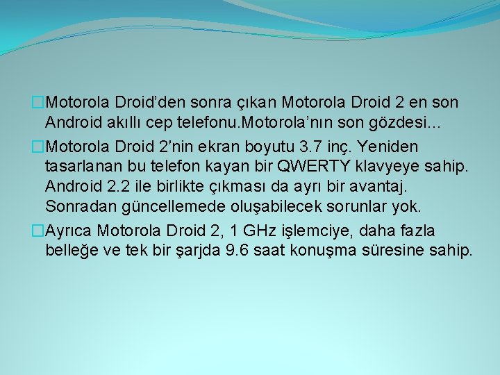 �Motorola Droid’den sonra çıkan Motorola Droid 2 en son Android akıllı cep telefonu. Motorola’nın