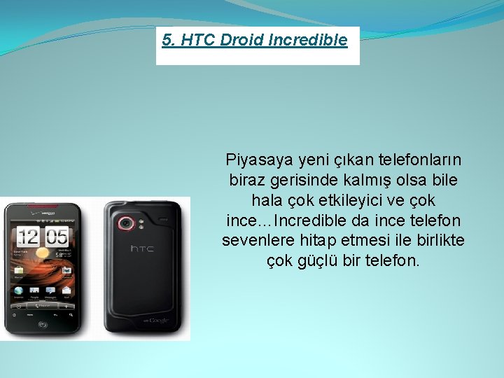 5. HTC Droid Incredible Piyasaya yeni çıkan telefonların biraz gerisinde kalmış olsa bile hala