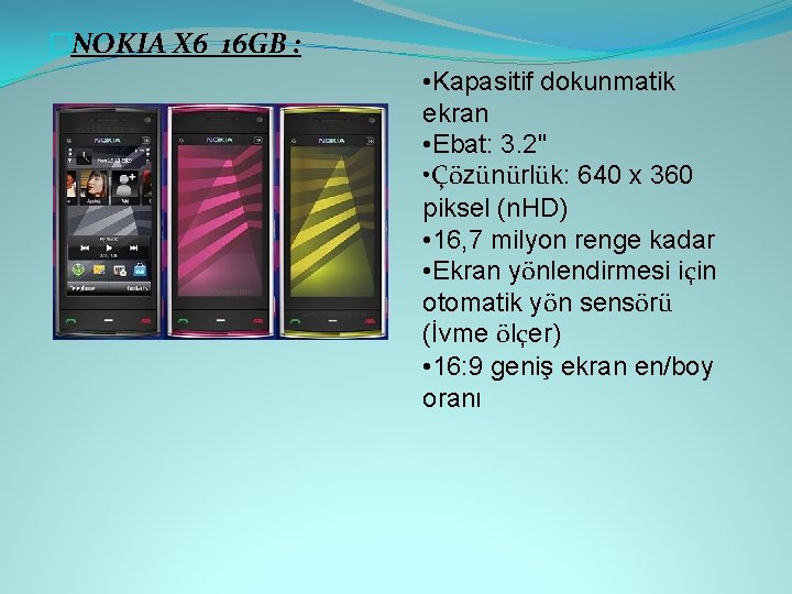 �NOKIA X 6 16 GB : • Kapasitif dokunmatik ekran • Ebat: 3. 2"