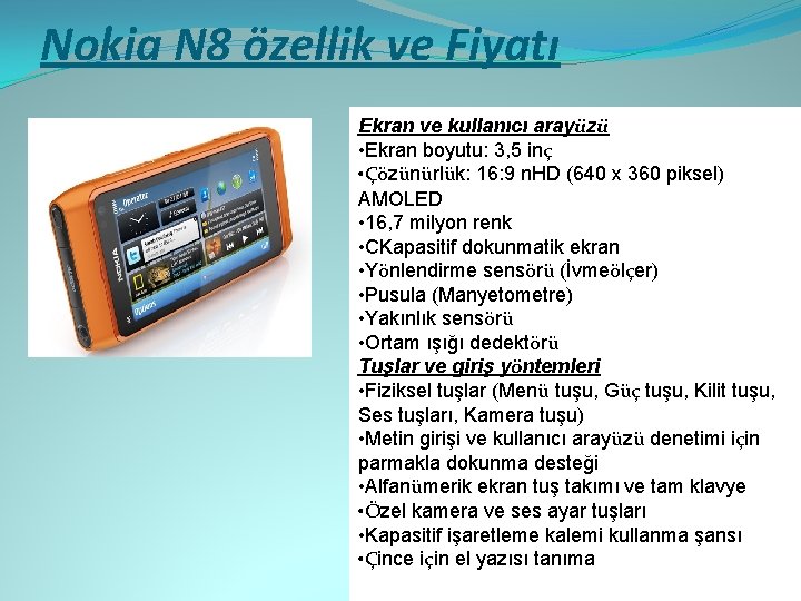 Nokia N 8 özellik ve Fiyatı Ekran ve kullanıcı arayüzü • Ekran boyutu: 3,