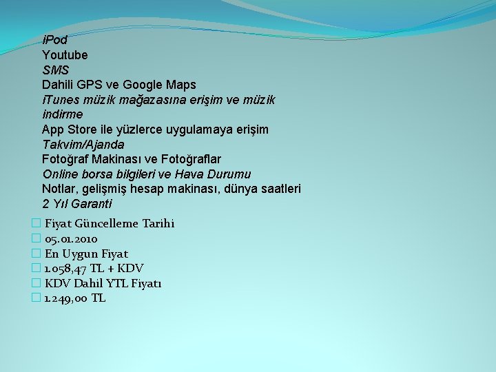 i. Pod Youtube SMS Dahili GPS ve Google Maps i. Tunes müzik mağazasına erişim
