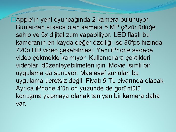 �Apple’ın yeni oyuncağında 2 kamera bulunuyor. Bunlardan arkada olan kamera 5 MP çözünürlüğe sahip