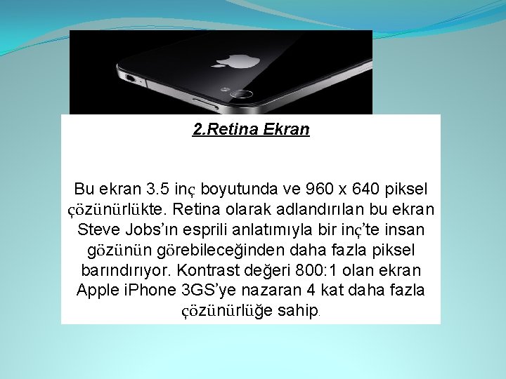 2. Retina Ekran Bu ekran 3. 5 inç boyutunda ve 960 x 640 piksel